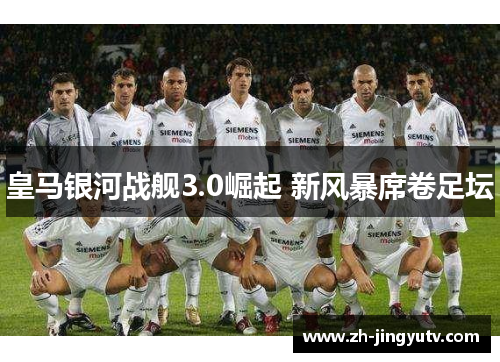皇马银河战舰3.0崛起 新风暴席卷足坛